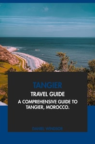 Tangier Travel Guide: A Comprehensive Guide to Tangier, Morocco
