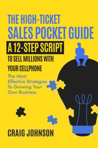 THE HIGH-TICKET SALES POCKET GUIDE: A 12-Step Script to Sell Millions With Your Cellphone