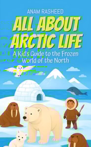 All About Arctic Life: A Kid's Guide to the Frozen World of the North