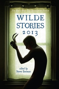 Wilde Stories 2013: The Year's Best Gay Speculative Fiction