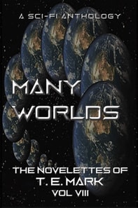 Many Worlds - The Novelettes of T. E. Mark - Vol VIII