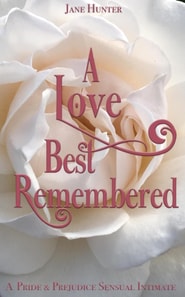 Love Best Remembered: A Pride and Prejudice Sensual Intimate Novella