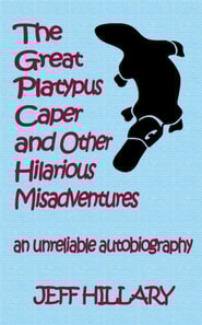 Great Platypus Caper & Other Hilarious Misadventures: An Unreliable Autobiography