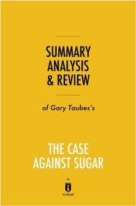 Summary, Analysis & Review of Gary Taubes's The Case Against Sugar