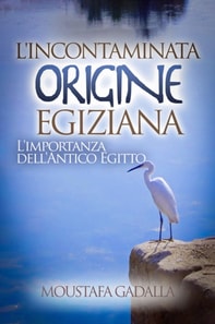L'Incontaminata Origine Egiziana : L'Importanza Dell'Antico Egitto