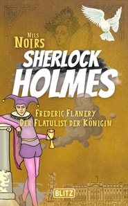 Frederic Flanery, der Flatulist der Konigin (Nils Noirs Sherlock Holmes 17)