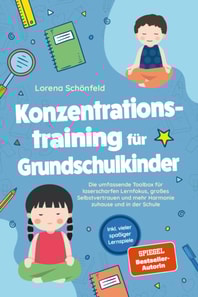 Konzentrationstraining für Grundschulkinder: Die umfassende Toolbox für laserscharfen Lernfokus, großes Selbstvertrauen und mehr Harmonie zuhause und in der Schule - inkl. vieler spaßiger Lernspiele