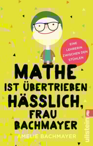 Mathe ist übertrieben hässlich, Frau Bachmayer