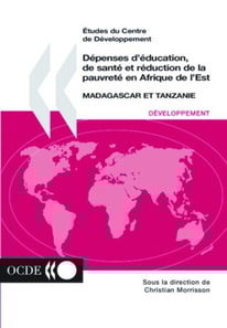 Etudes du Centre de developpement Depenses d'education, de sante et reduction de la pauvrete en Afrique de l'Est Madagascar et Tanzanie