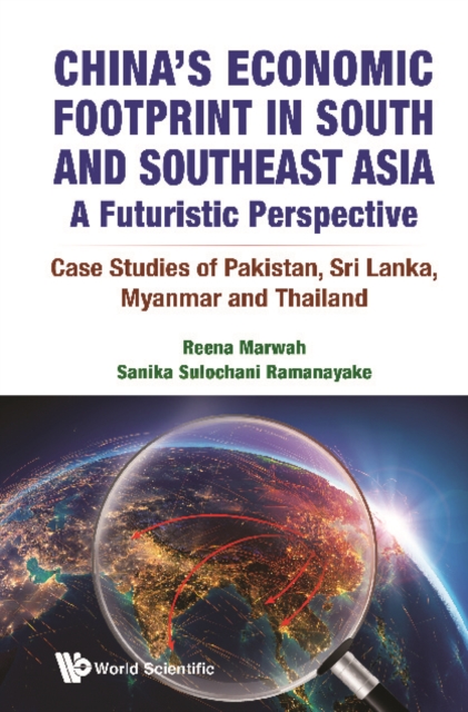 China's Economic Footprint In South And Southeast Asia: A Futuristic Perspective - Case Studies Of Pakistan, Sri Lanka, Myanmar And Thailand