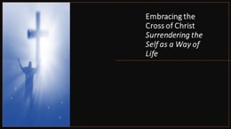 Embracing the Cross of Christ. Surrendering the Self as a Way of Life