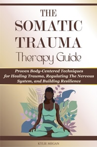 Somatic Trauma Therapy Guide: Proven Body-Centered Techniques exercises Interventions for Healing Trauma, Anxiety, and Chronic Stress in Uncertain Times