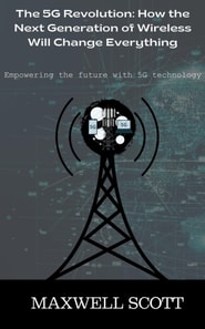 5G Revolution: How the Next Generation of Wireless Will Change Everything