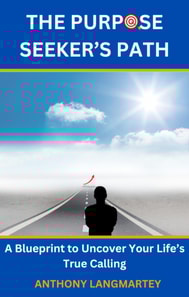 Purpose Seeker's Path: A Blueprint to Uncover Your Life's True Calling