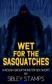 Wet For The Sasquatches: A Rough Group Monster Sex Short