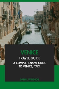 Venice Travel Guide: A Comprehensive Guide to Venice, Italy.