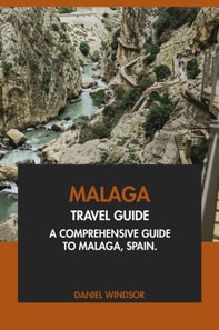 Malaga Travel Guide: A Comprehensive Guide to Malaga, Spain.