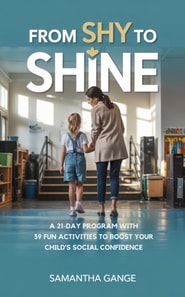 From Shy to Shine: A 21-Day Program with 39 Fun Activities to Boost Your Child's Social Confidence