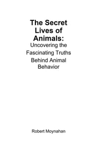Secret Lives of Animals: Uncovering the Fascinating Truths Behind Animal Behavior