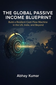 Global Passive Income Blueprint Build a Resilient Cash Flow Machine in the US, India, and Beyond.