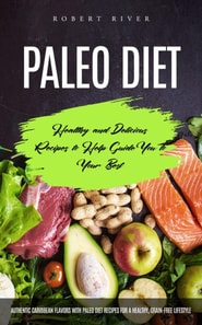 Paleo Diet: Healthy and Delicious Recipes to Help Guide You to Your Best (Authentic Caribbean Flavors With Paleo Diet Recipes for a Healthy, Grain-free Lifestyle)