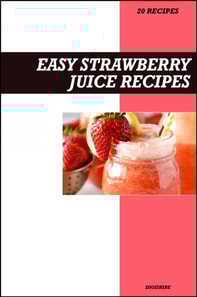 Easy Strawberry Juice Recipe Book: Fresh Vitamin C & Antioxidant Recipes for Immune Support, Energy, and Glowing Skin