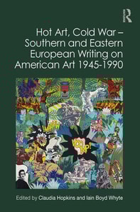 Hot Art, Cold War , Southern and Eastern European Writing on American Art 1945-1990