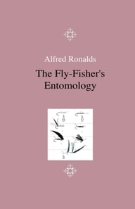 Fly-Fisher's Entomology - Illustrated by Representations of the Natural and Artificial Insect - And Accompanied by a Few Observations and Instructions Relative to Trout-and-Grayling Fishing