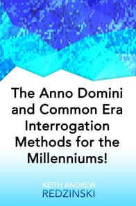 Anno Domini and Common Era Interrogation Methods for the Millenniums!