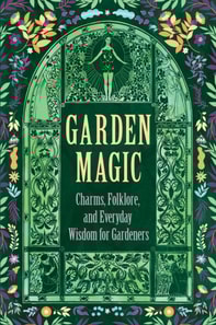 Garden Magic: Charms, Folklore, and Ancient Wisdom