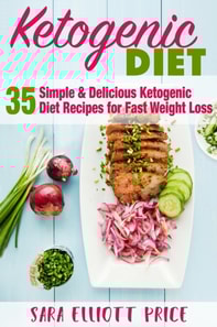 Ketogenic Diet: 35 Simple & Delicious Ketogenic Diet Recipes For Fast Weight Loss