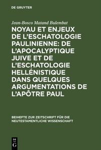 Noyau et enjeux de l’eschatologie paulinienne: De l’apocalyptique juive et de l’eschatologie hellénistique dans quelques argumentations de l’Apôtre Paul