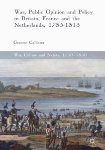 War, Public Opinion and Policy in Britain, France and the Netherlands, 1785-1815