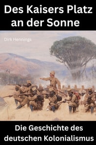 Des Kaisers Platz an der Sonne: die Geschichte des deutschen Kolonialismus