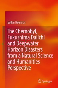 Chernobyl, Fukushima Daiichi and Deepwater Horizon Disasters from a Natural Science and Humanities Perspective