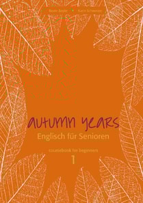 Autumn Years - Englisch fur Senioren 1 - Beginners - Coursebook