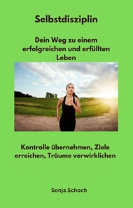 Selbstdisziplin - Dein Weg zu einem erfolgreichen und erfüllten Leben