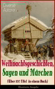 Weihnachtsgeschichten, Sagen und Märchen (Über 100 Titel in einem Buch) - Illustrierte Ausgabe