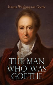 Man Who Was Goethe: Memoirs, Letters & Essays
