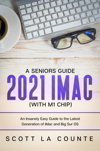 Seniors Guide to the 2021 iMac (with M1 Chip): An Insanely Easy Guide to the Latest Generation of iMac and Big Sur OS