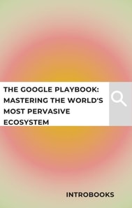 Google Playbook: Mastering the World's Most Pervasive Ecosystem