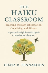 Haiku Classroom: The Haiku Classroom Teaching through Observation, Creativity, and Silence