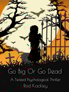 Go Big Or Go Dead: A Twisted Psychological Thriller