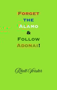 Forget the Alamo & Follow Adonai!