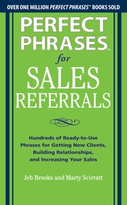 Perfect Phrases for Sales Referrals: Hundreds of Ready-to-Use Phrases for Getting New Clients, Building Relationships, and Increasing Your Sales