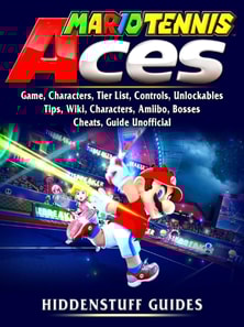 Mario Tennis Aces Game, Characters, Tier List, Controls, Unlockables, Tips, Wiki, Characters, Amiibo, Bosses, Cheats, Guide Unofficial