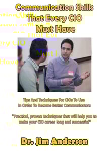 Communication Skills That Every CIO Must Have:  Tips And Techniques For CIOs To Use In Order To Become Better Communicators