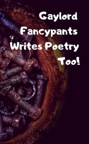 Gaylord Fancypants Writes Poetry Too!