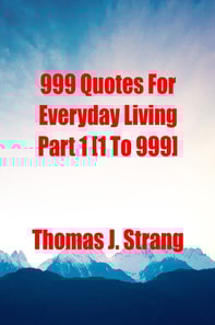 999 Quotes For Everyday Living Part 1 [1 To 999]