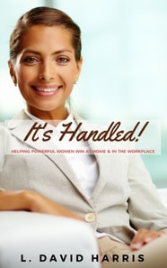 It's Handled: Helping Powerful Women Win at Home & in the Workplace